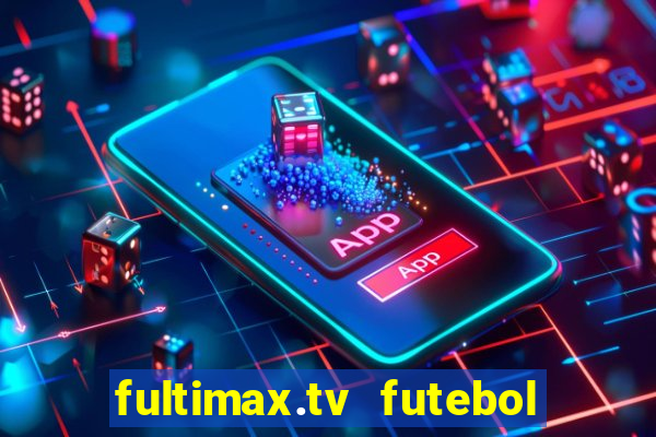 fultimax.tv futebol ao vivo